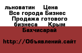 льноватин  › Цена ­ 100 - Все города Бизнес » Продажа готового бизнеса   . Крым,Бахчисарай